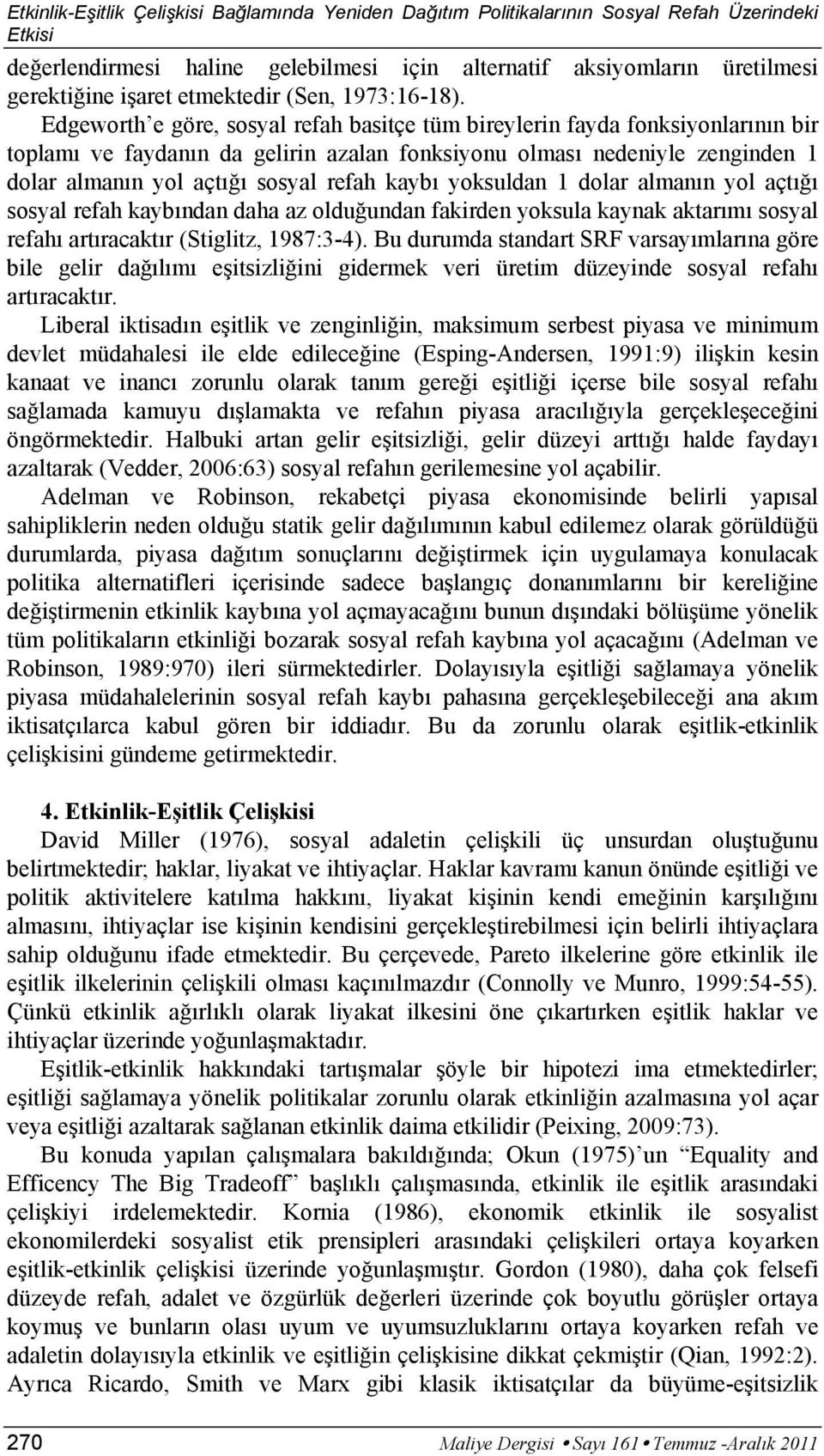 Edgeworth e göre, sosyal refah basitçe tüm bireylerin fayda fonksiyonlarının bir toplamı ve faydanın da gelirin azalan fonksiyonu olması nedeniyle zenginden 1 dolar almanın yol açtığı sosyal refah