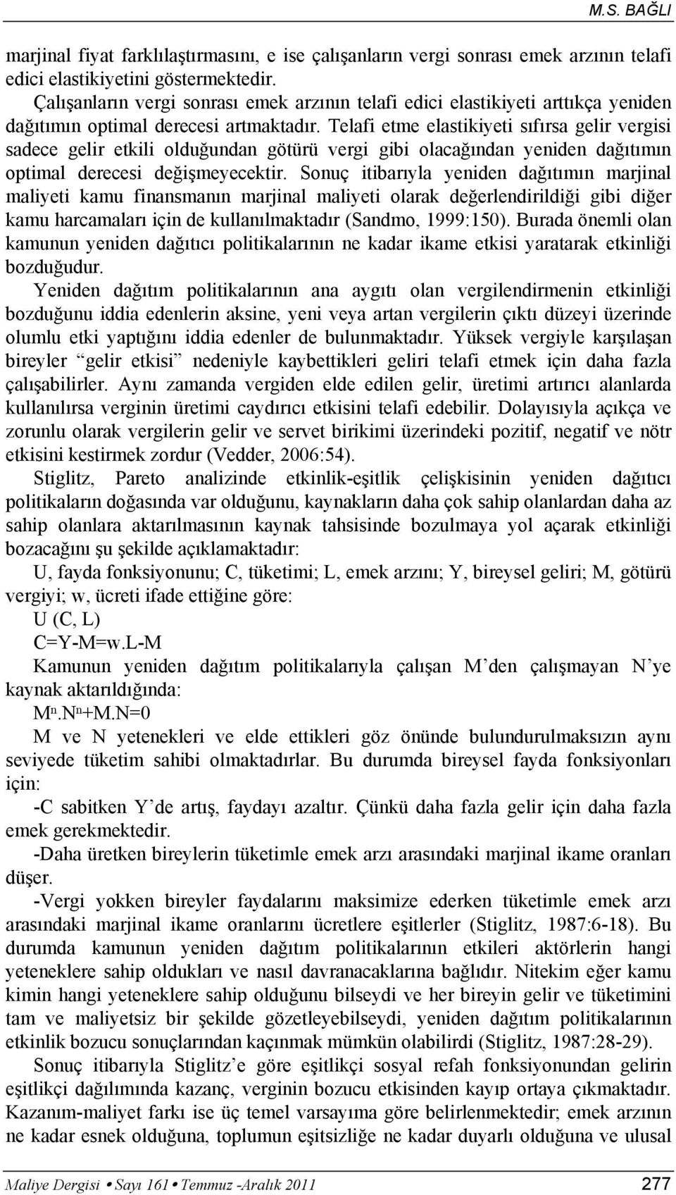 Telafi etme elastikiyeti sıfırsa gelir vergisi sadece gelir etkili olduğundan götürü vergi gibi olacağından yeniden dağıtımın optimal derecesi değişmeyecektir.