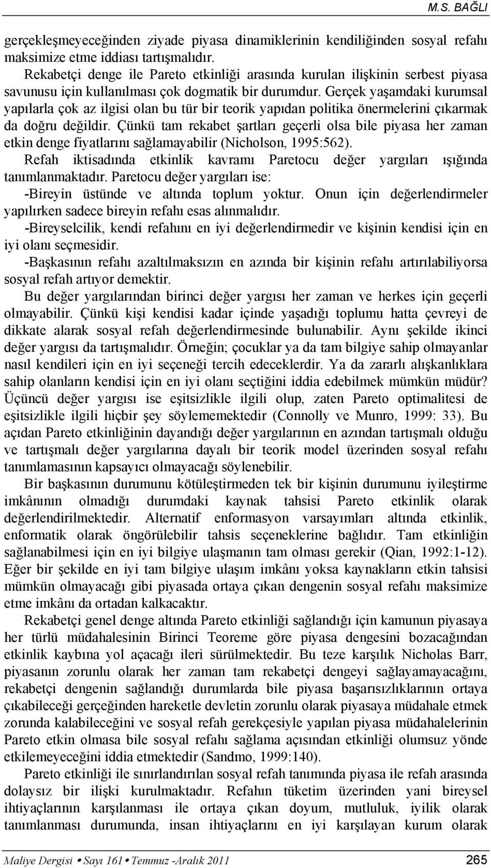 Gerçek yaşamdaki kurumsal yapılarla çok az ilgisi olan bu tür bir teorik yapıdan politika önermelerini çıkarmak da doğru değildir.