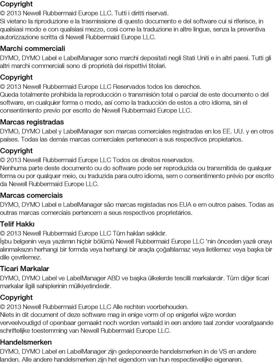 autorizzazione scritta di Newell Rubbermaid Europe LLC. Marchi commerciali DYMO, DYMO Label e LabelManager sono marchi depositati negli Stati Uniti e in altri paesi.