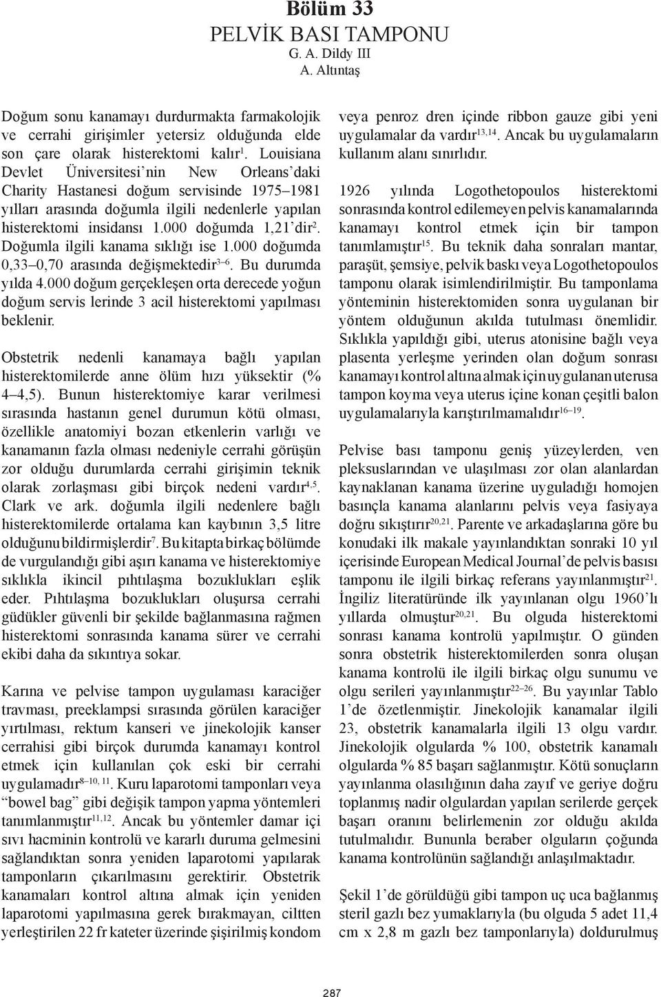 Doğumla ilgili kanama sıklığı ise 1.000 doğumda 0,33 0,70 arasında değişmektedir 3 6. Bu durumda yılda 4.