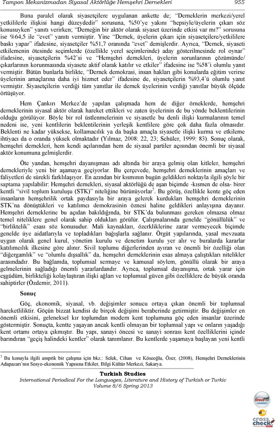 Yine Dernek, üyelerin çıkarı için siyasetçilere/yetkililere baskı yapar ifadesine, siyasetçiler %51,7 oranında evet demiģlerdir.