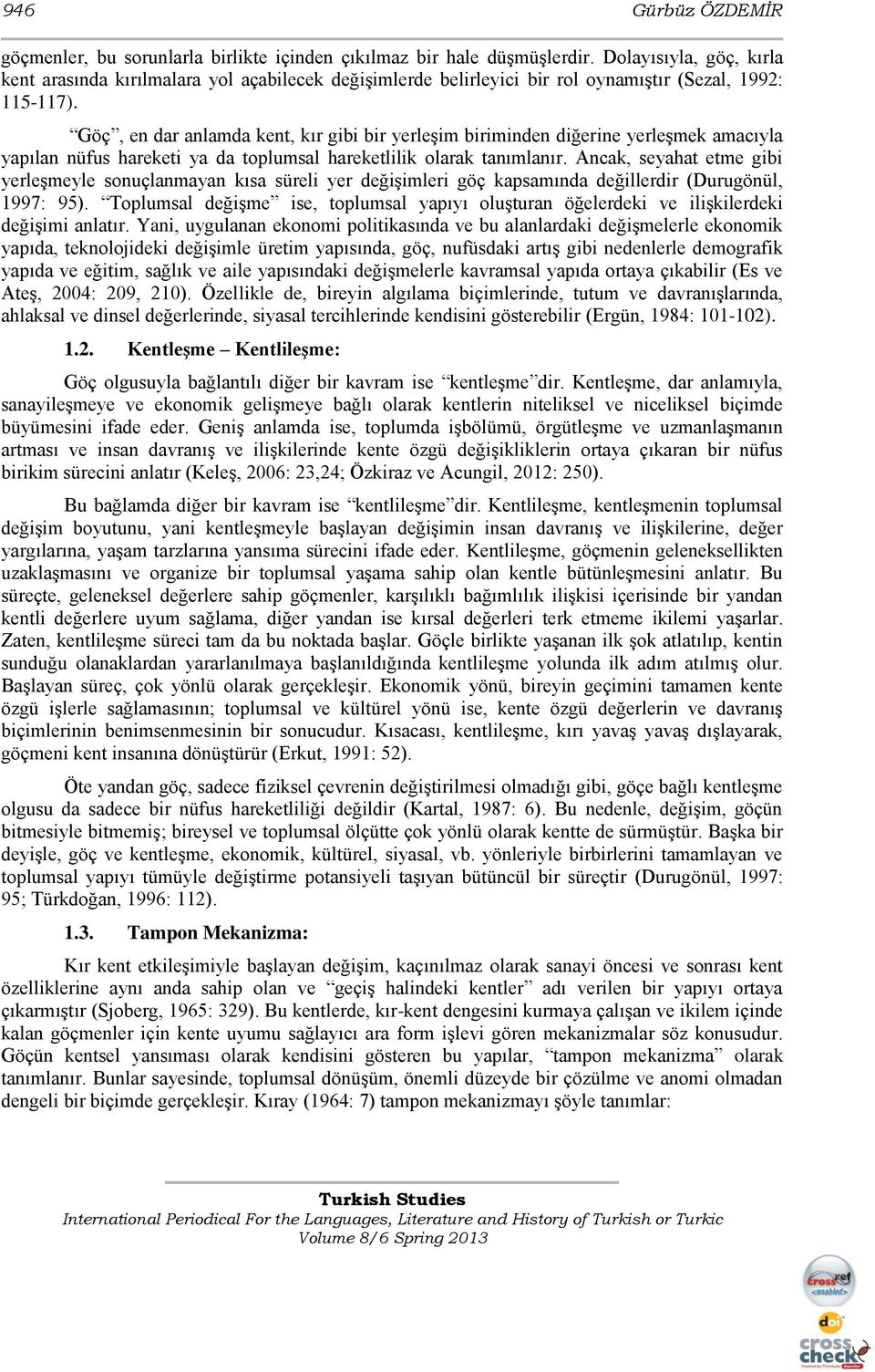 Göç, en dar anlamda kent, kır gibi bir yerleģim biriminden diğerine yerleģmek amacıyla yapılan nüfus hareketi ya da toplumsal hareketlilik olarak tanımlanır.