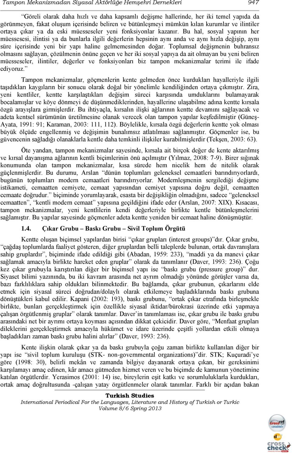 Bu hal, sosyal yapının her müessesesi, ilintisi ya da bunlarla ilgili değerlerin hepsinin aynı anda ve aynı hızla değiģip, aynı süre içerisinde yeni bir yapı haline gelmemesinden doğar.