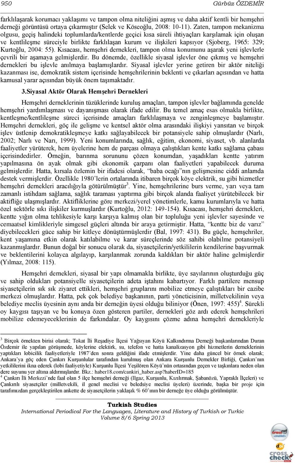 (Sjoberg, 1965: 329; Kurtoğlu, 2004: 55). Kısacası, hemģehri dernekleri, tampon olma konumunu aģarak yeni iģlevlerle çevrili bir aģamaya gelmiģlerdir.