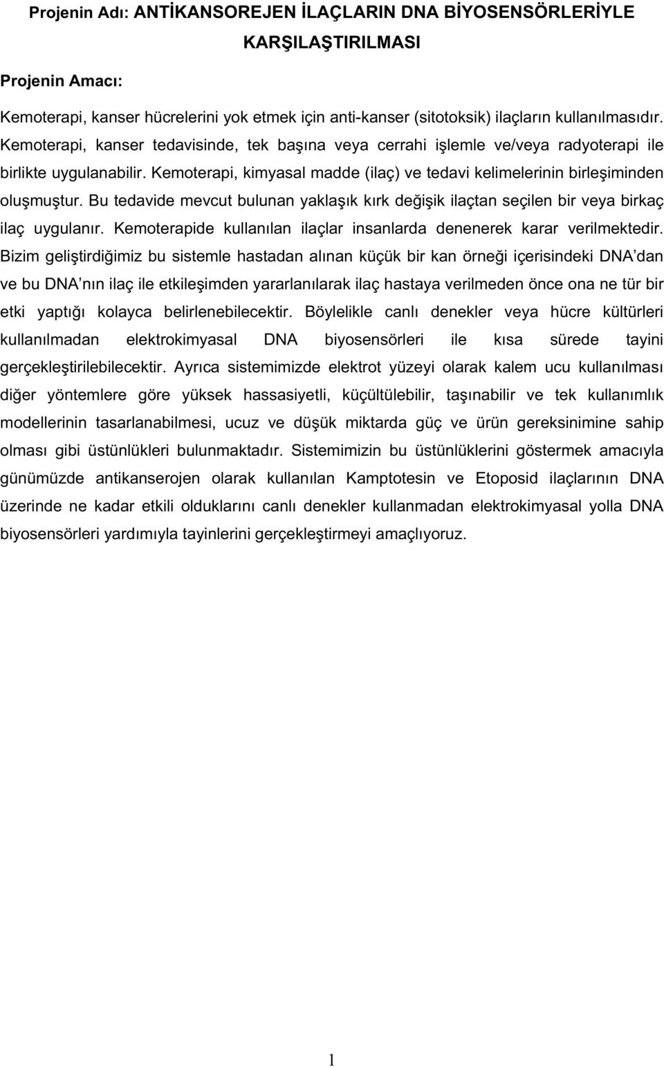 Bu tedavide mevcut bulunan yakla ık kırk de i ik ilaçtan seçilen bir veya birkaç ilaç uygulanır. Kemoterapide kullanılan ilaçlar insanlarda denenerek karar verilmektedir.