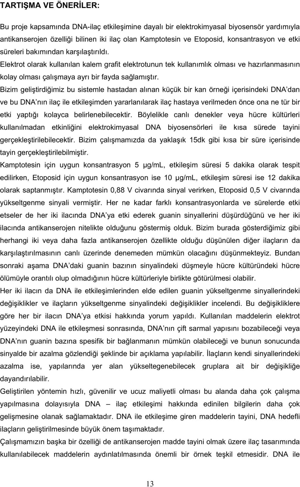 Bizim geli tirdi imiz bu sistemle hastadan alınan küçük bir kan örne i içerisindeki DNA dan ve bu DNA nın ilaç ile etkile imden yararlanılarak ilaç hastaya verilmeden önce ona ne tür bir etki yaptı ı