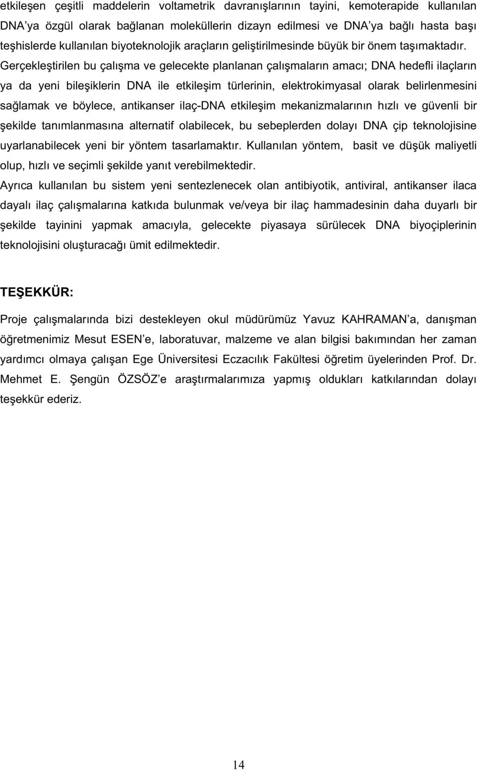 Gerçekle tirilen bu çalı ma ve gelecekte planlanan çalı maların amacı; DNA hedefli ilaçların ya da yeni bile iklerin DNA ile etkile im türlerinin, elektrokimyasal olarak belirlenmesini sa lamak ve