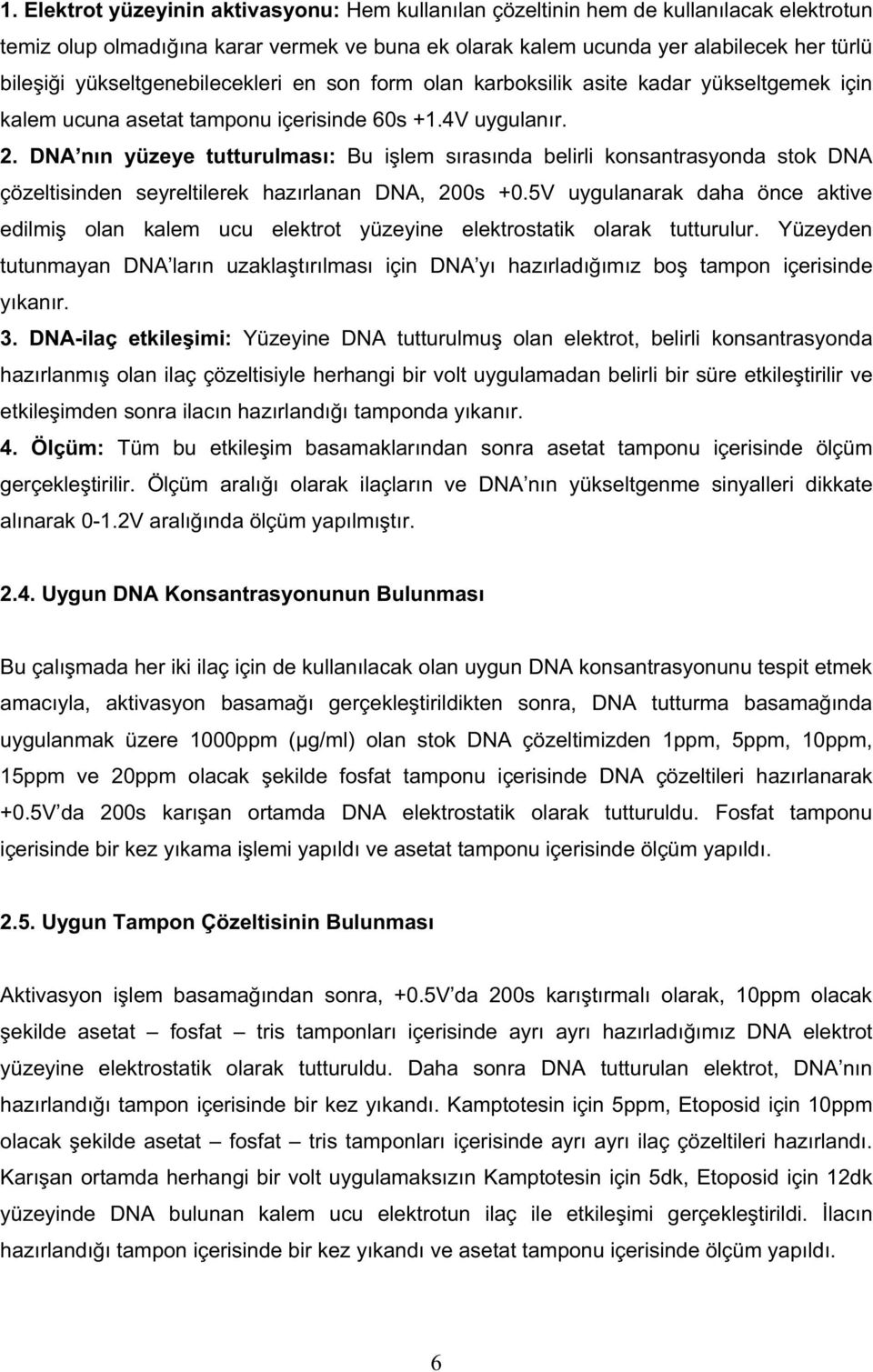 DNA nın yüzeye tutturulması: Bu i lem sırasında belirli konsantrasyonda stok DNA çözeltisinden seyreltilerek hazırlanan DNA, 200s +0.