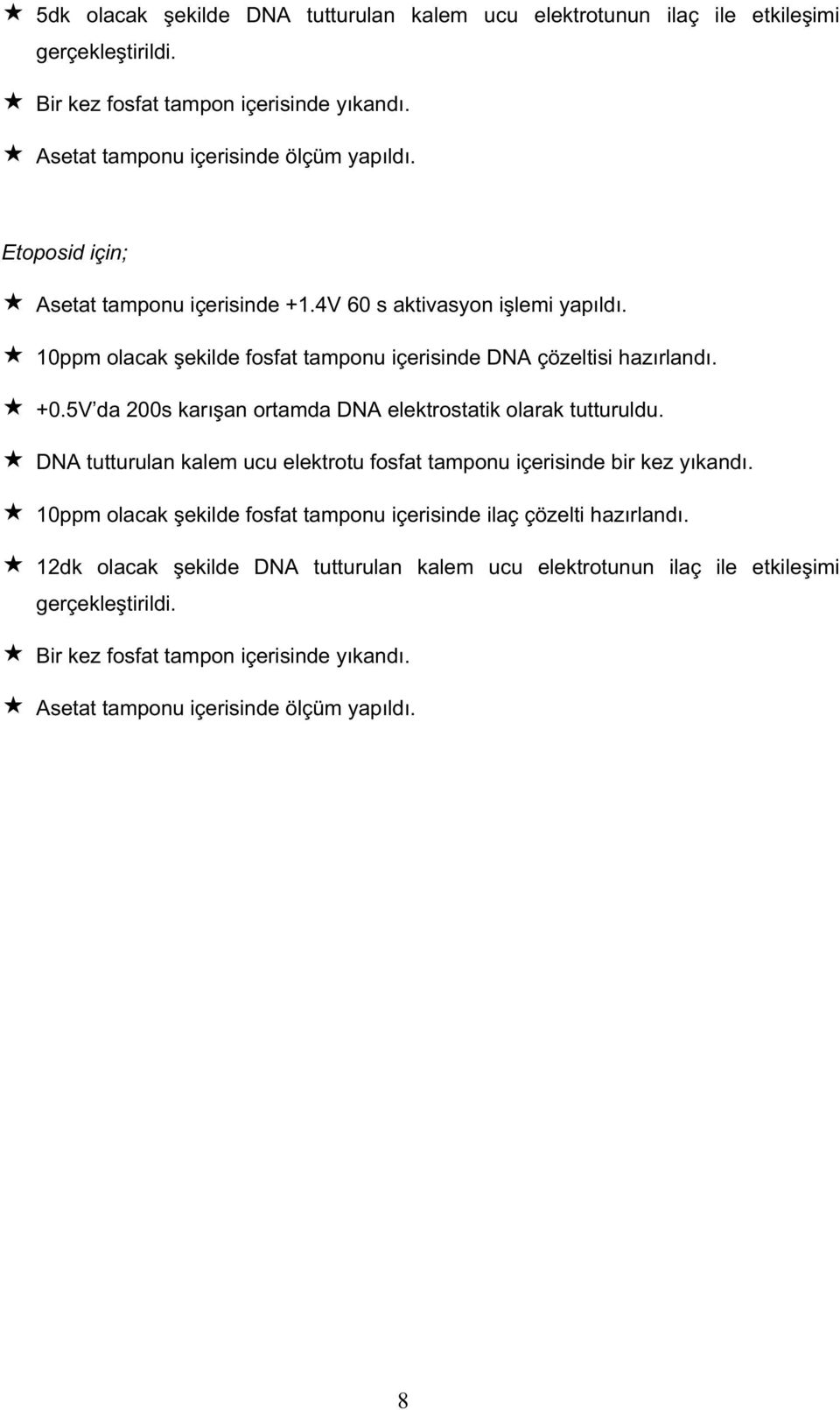 5V da 200s karı an ortamda DNA elektrostatik olarak tutturuldu. DNA tutturulan kalem ucu elektrotu fosfat tamponu içerisinde bir kez yıkandı.