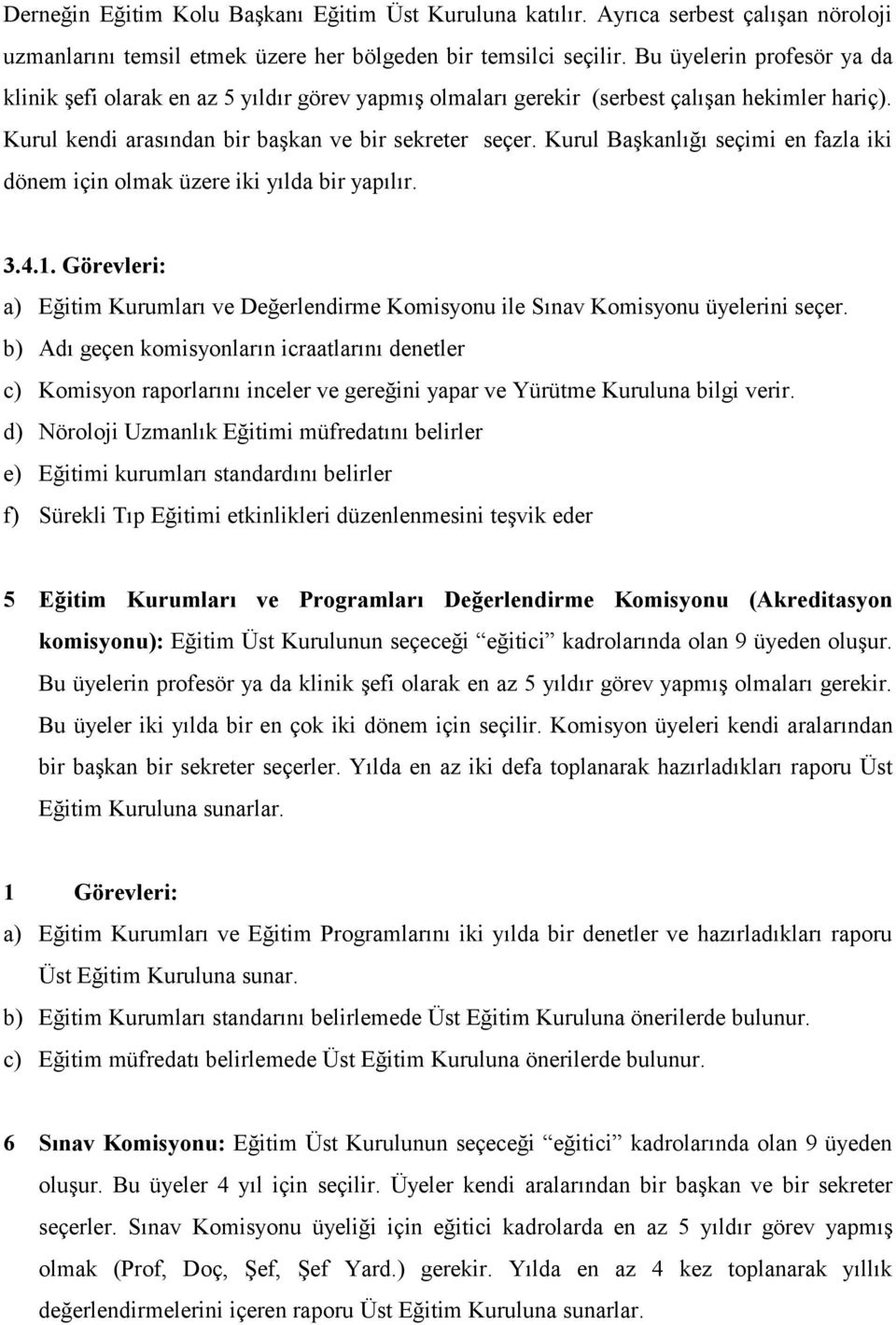 Kurul Başkanlığı seçimi en fazla iki dönem için olmak üzere iki yılda bir yapılır. 3.4.1. Görevleri: a) Eğitim Kurumları ve Değerlendirme Komisyonu ile Sınav Komisyonu üyelerini seçer.