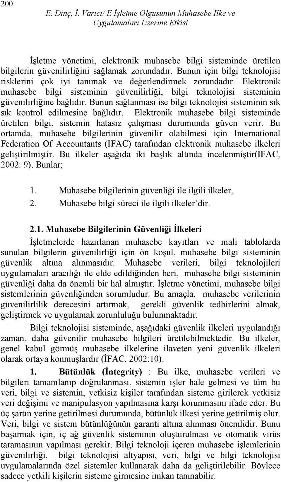 Bunun sağlanması ise bilgi teknolojisi sisteminin sık sık kontrol edilmesine bağlıdır. Elektronik muhasebe bilgi sisteminde üretilen bilgi, sistemin hatasız çalışması durumunda güven verir.