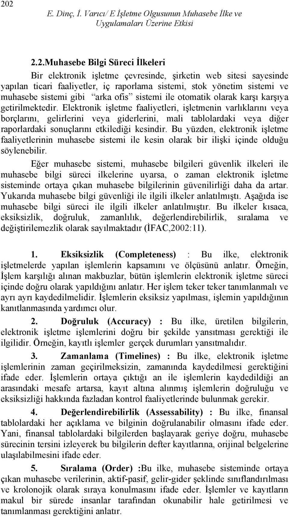 Elektronik işletme faaliyetleri, işletmenin varlıklarını veya borçlarını, gelirlerini veya giderlerini, mali tablolardaki veya diğer raporlardaki sonuçlarını etkilediği kesindir.