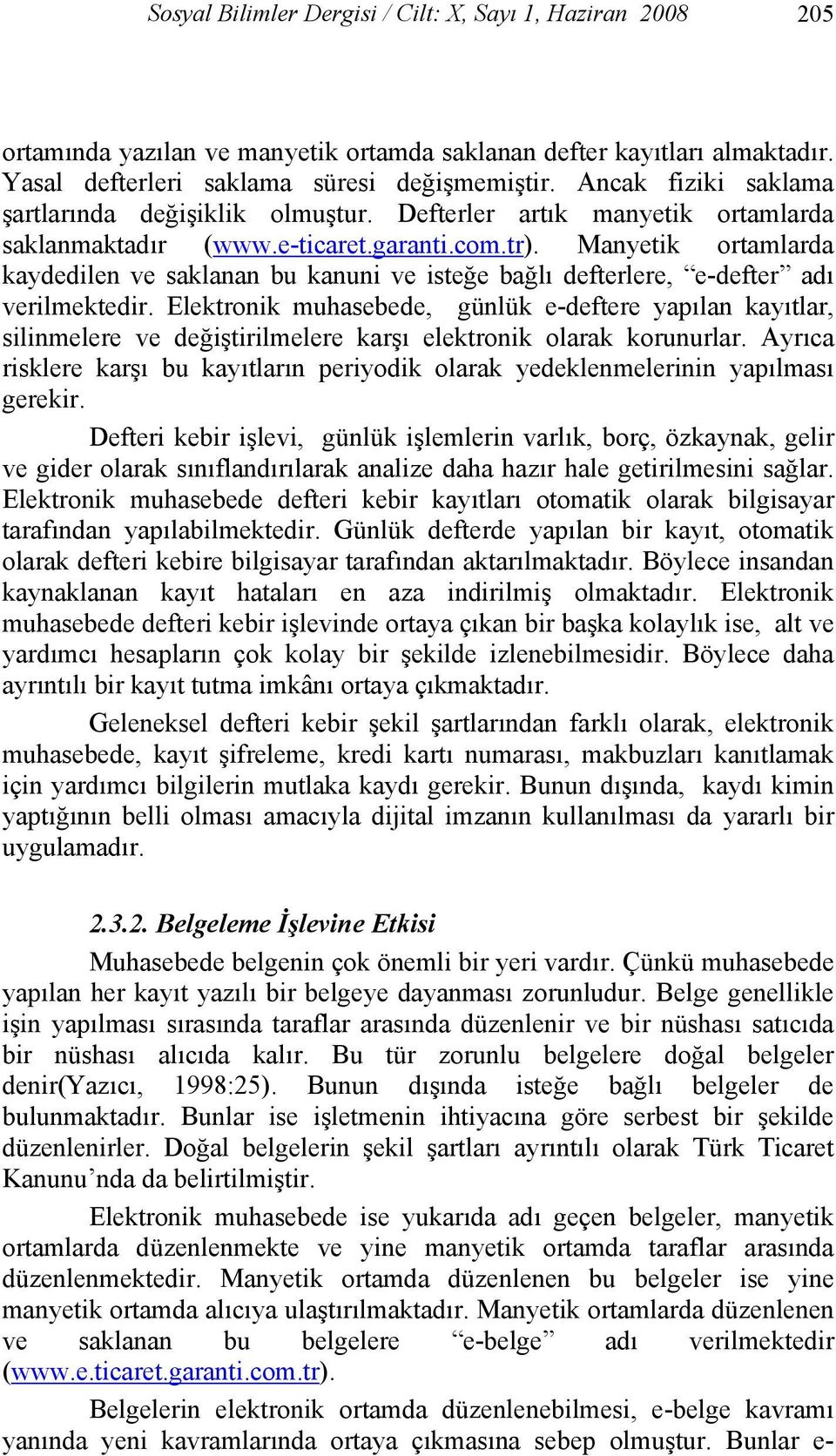 Manyetik ortamlarda kaydedilen ve saklanan bu kanuni ve isteğe bağlı defterlere, e-defter adı verilmektedir.