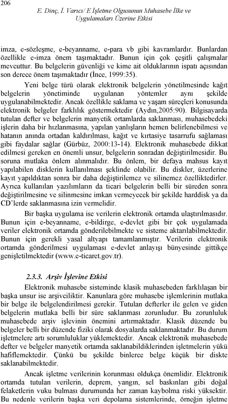 Yeni belge türü olarak elektronik belgelerin yönetilmesinde kağıt belgelerin yönetiminde uygulanan yöntemler aynı şekilde uygulanabilmektedir.