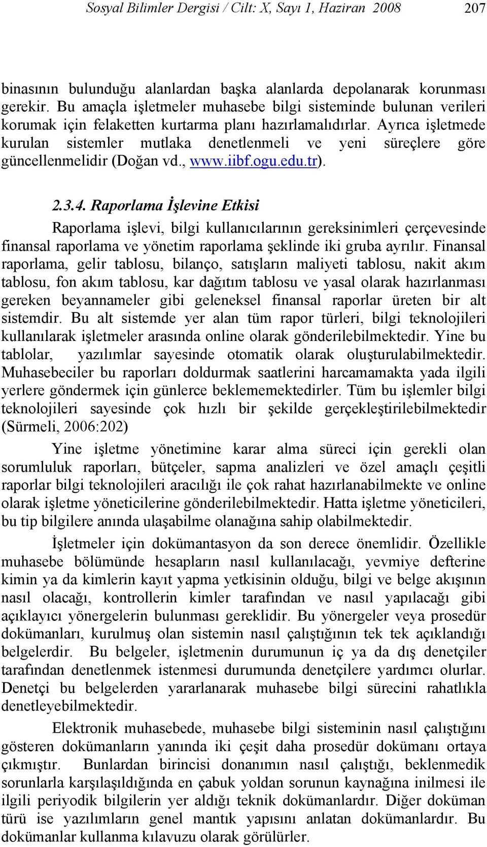 Ayrıca işletmede kurulan sistemler mutlaka denetlenmeli ve yeni süreçlere göre güncellenmelidir (Doğan vd., www.iibf.ogu.edu.tr). 2.3.4.