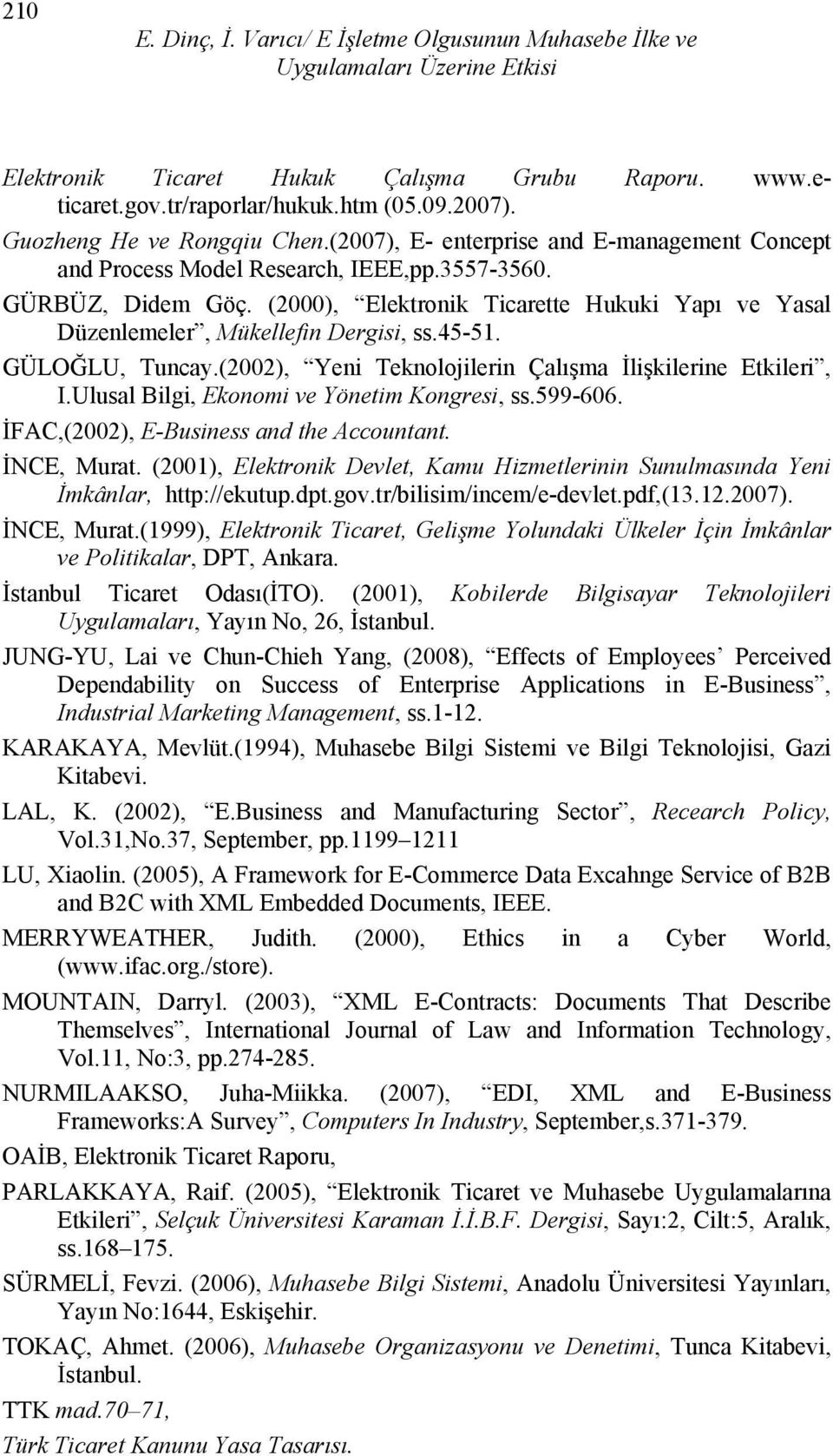 (2000), Elektronik Ticarette Hukuki Yapı ve Yasal Düzenlemeler, Mükellefin Dergisi, ss.45-51. GÜLOĞLU, Tuncay.(2002), Yeni Teknolojilerin Çalışma İlişkilerine Etkileri, I.