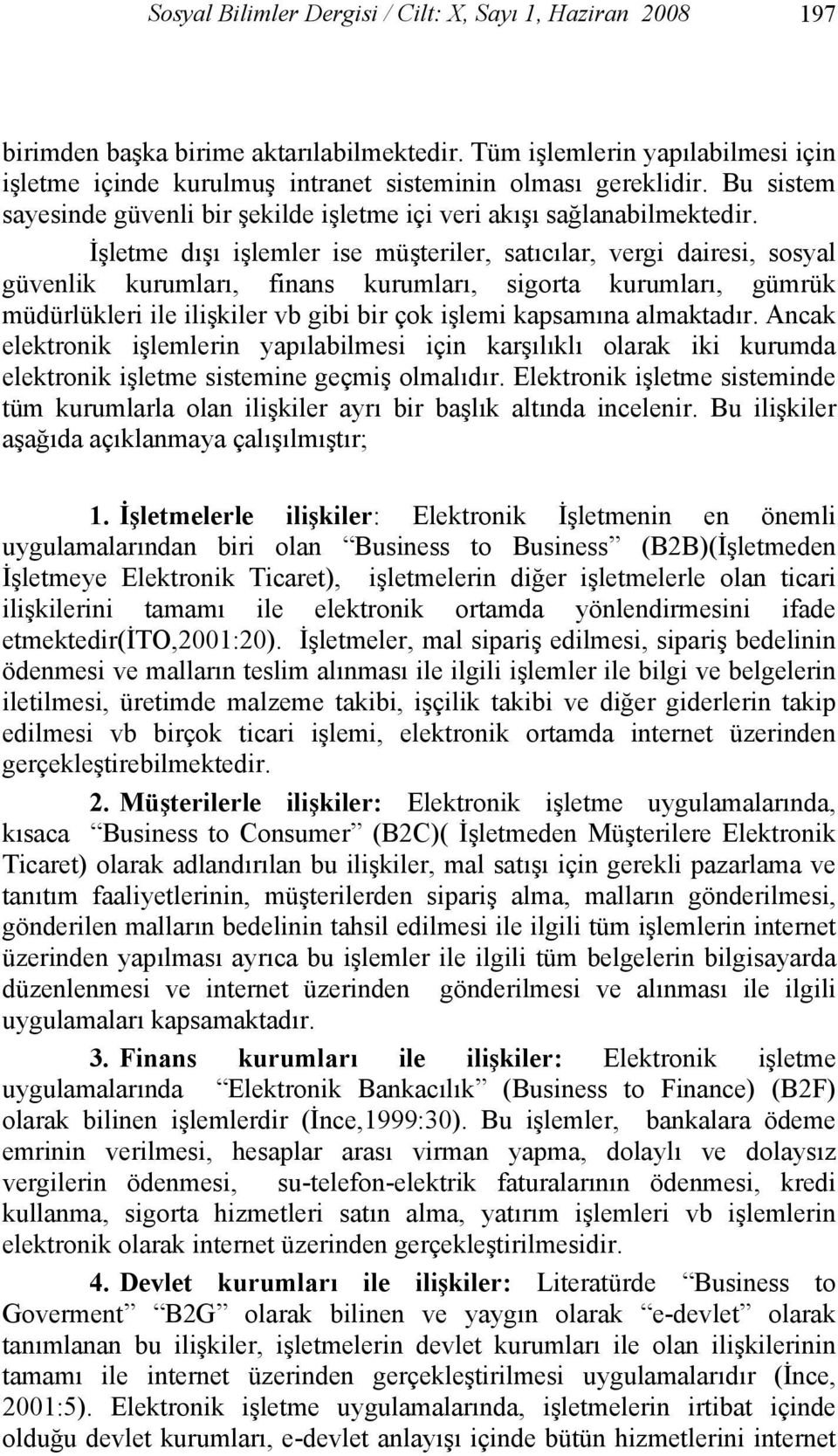 İşletme dışı işlemler ise müşteriler, satıcılar, vergi dairesi, sosyal güvenlik kurumları, finans kurumları, sigorta kurumları, gümrük müdürlükleri ile ilişkiler vb gibi bir çok işlemi kapsamına