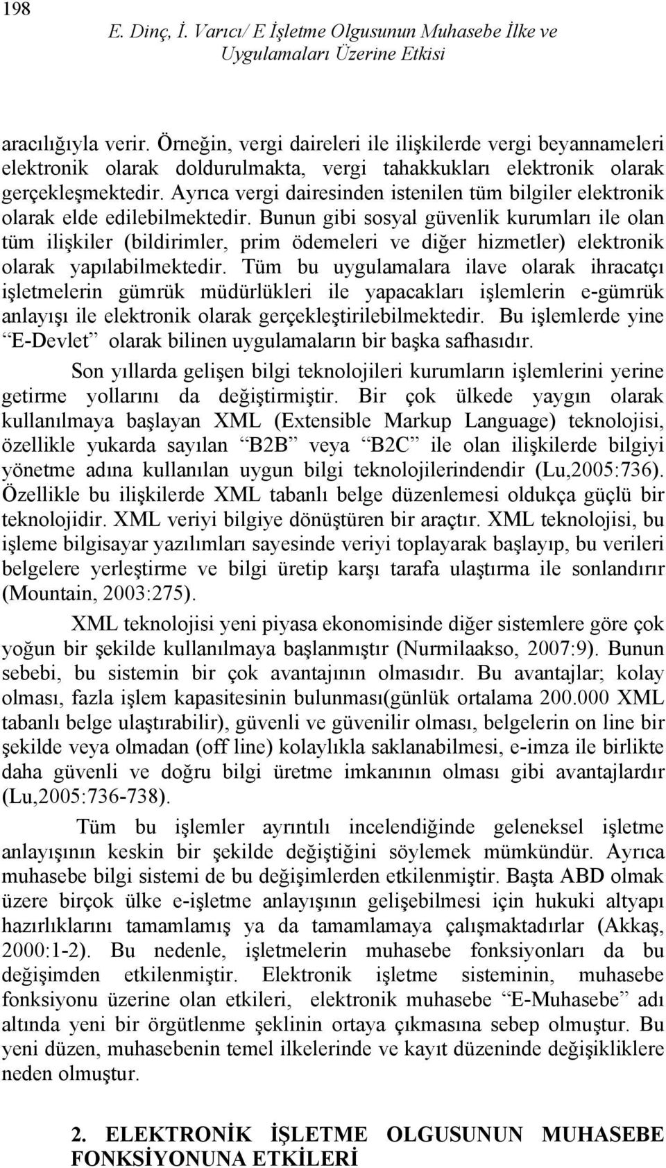 Ayrıca vergi dairesinden istenilen tüm bilgiler elektronik olarak elde edilebilmektedir.