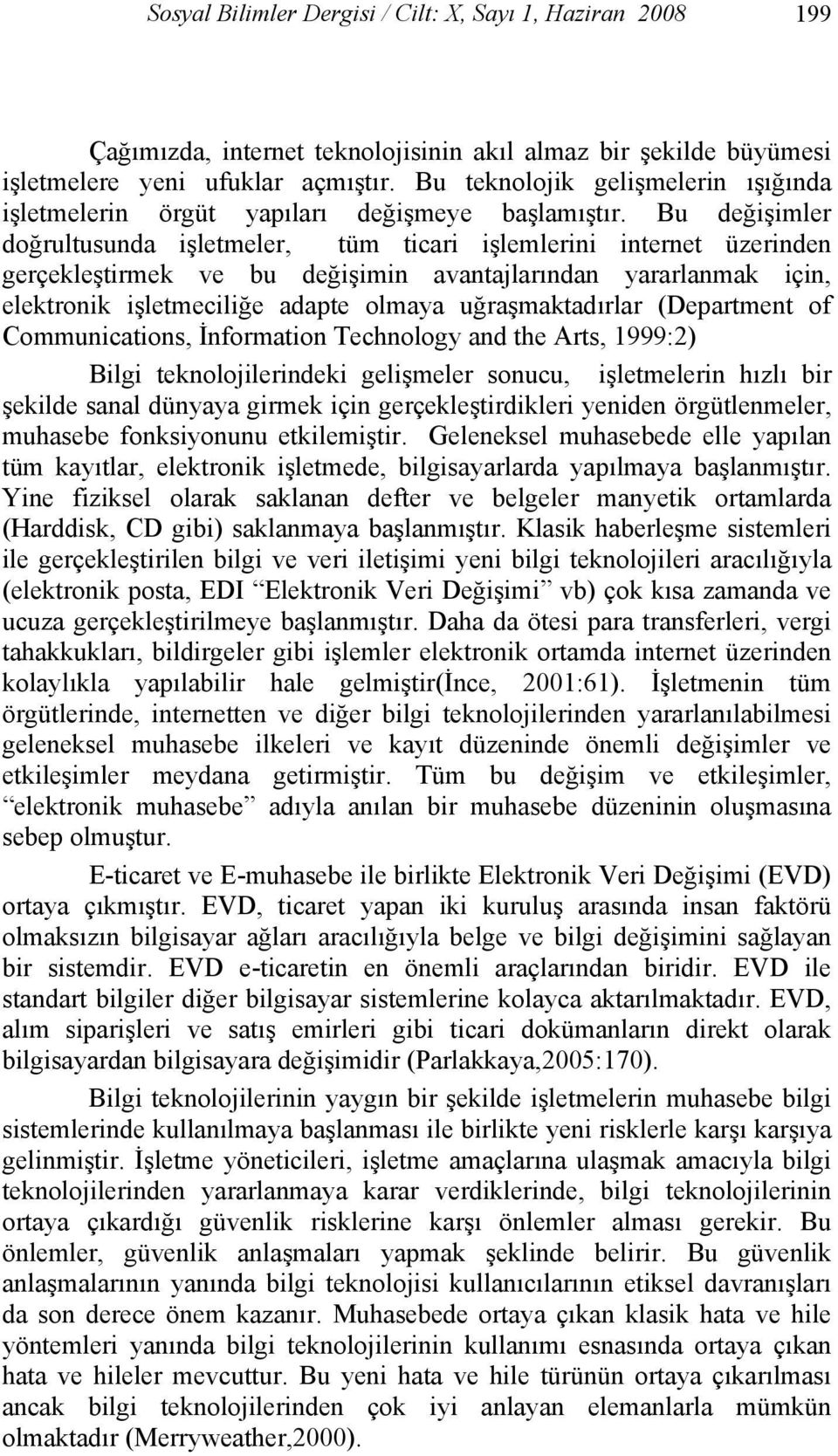 Bu değişimler doğrultusunda işletmeler, tüm ticari işlemlerini internet üzerinden gerçekleştirmek ve bu değişimin avantajlarından yararlanmak için, elektronik işletmeciliğe adapte olmaya