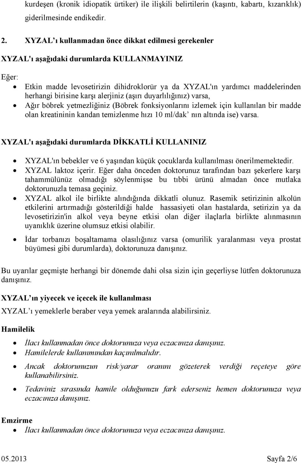 karşı alerjiniz (aşırı duyarlılığınız) varsa, Ağır böbrek yetmezliğiniz (Böbrek fonksiyonlarını izlemek için kullanılan bir madde olan kreatininin kandan temizlenme hızı 10 ml/dak nın altında ise)