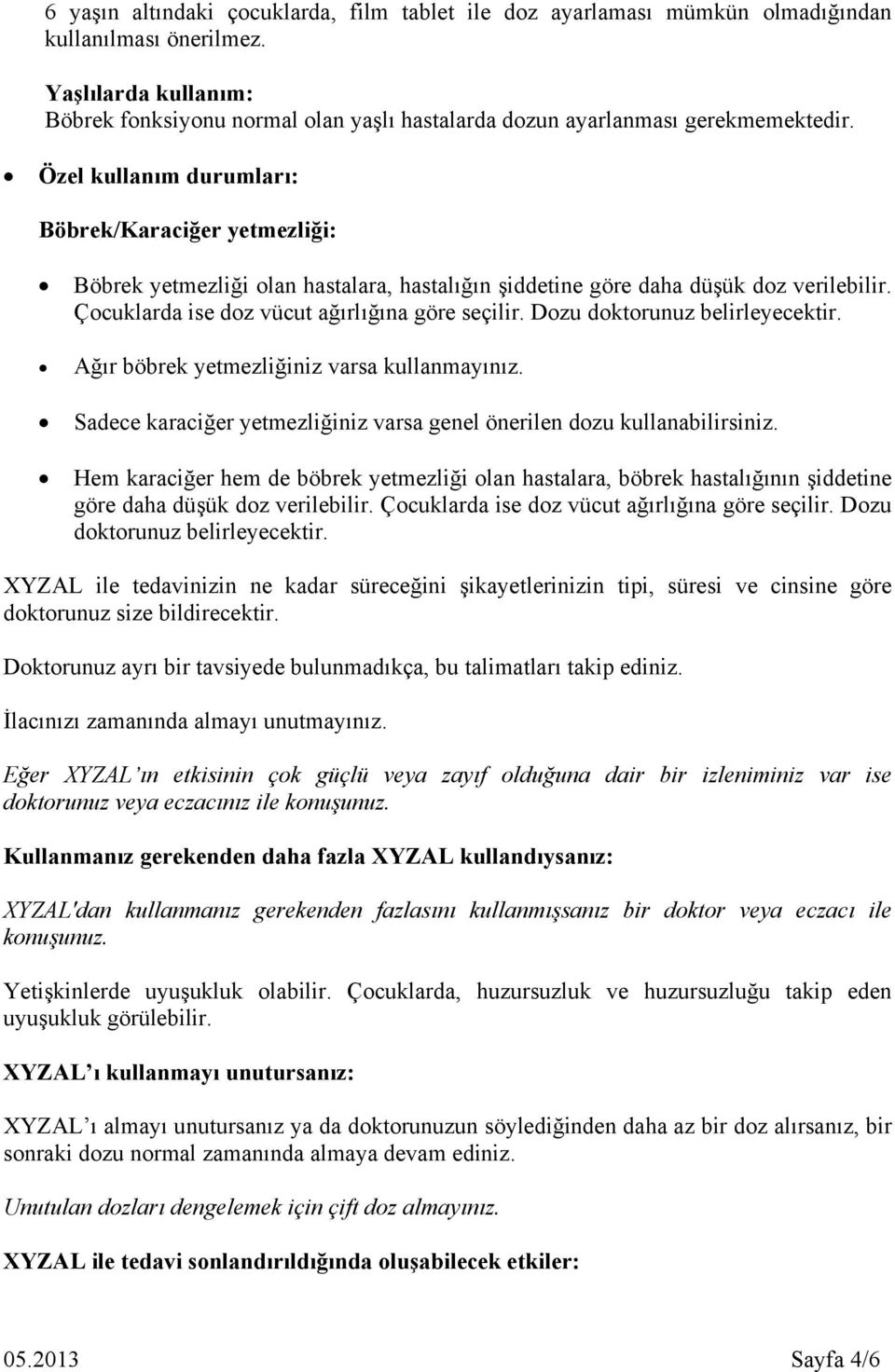 Özel kullanım durumları: Böbrek/Karaciğer yetmezliği: Böbrek yetmezliği olan hastalara, hastalığın şiddetine göre daha düşük doz verilebilir. Çocuklarda ise doz vücut ağırlığına göre seçilir.