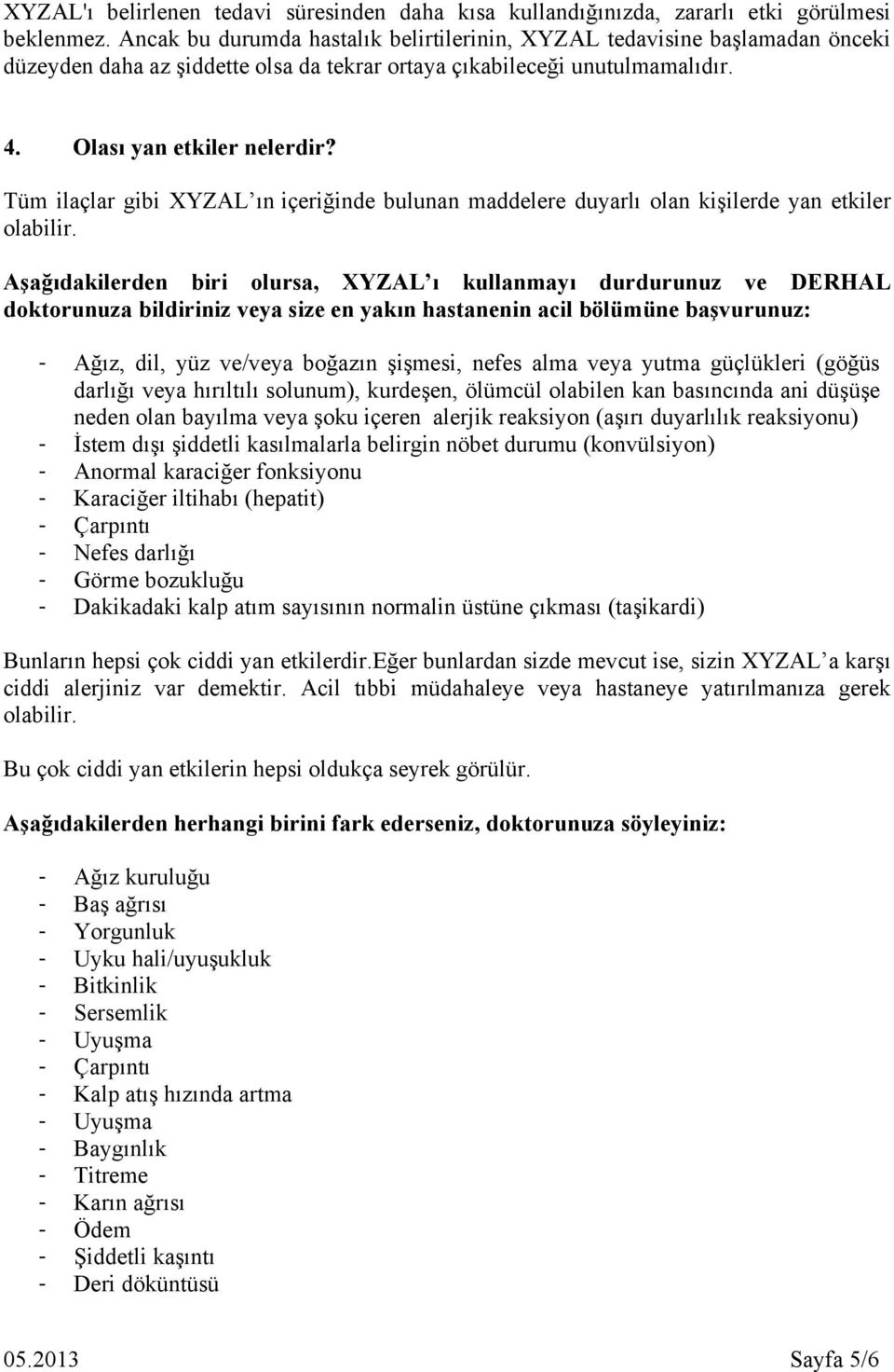 Tüm ilaçlar gibi XYZAL ın içeriğinde bulunan maddelere duyarlı olan kişilerde yan etkiler olabilir.