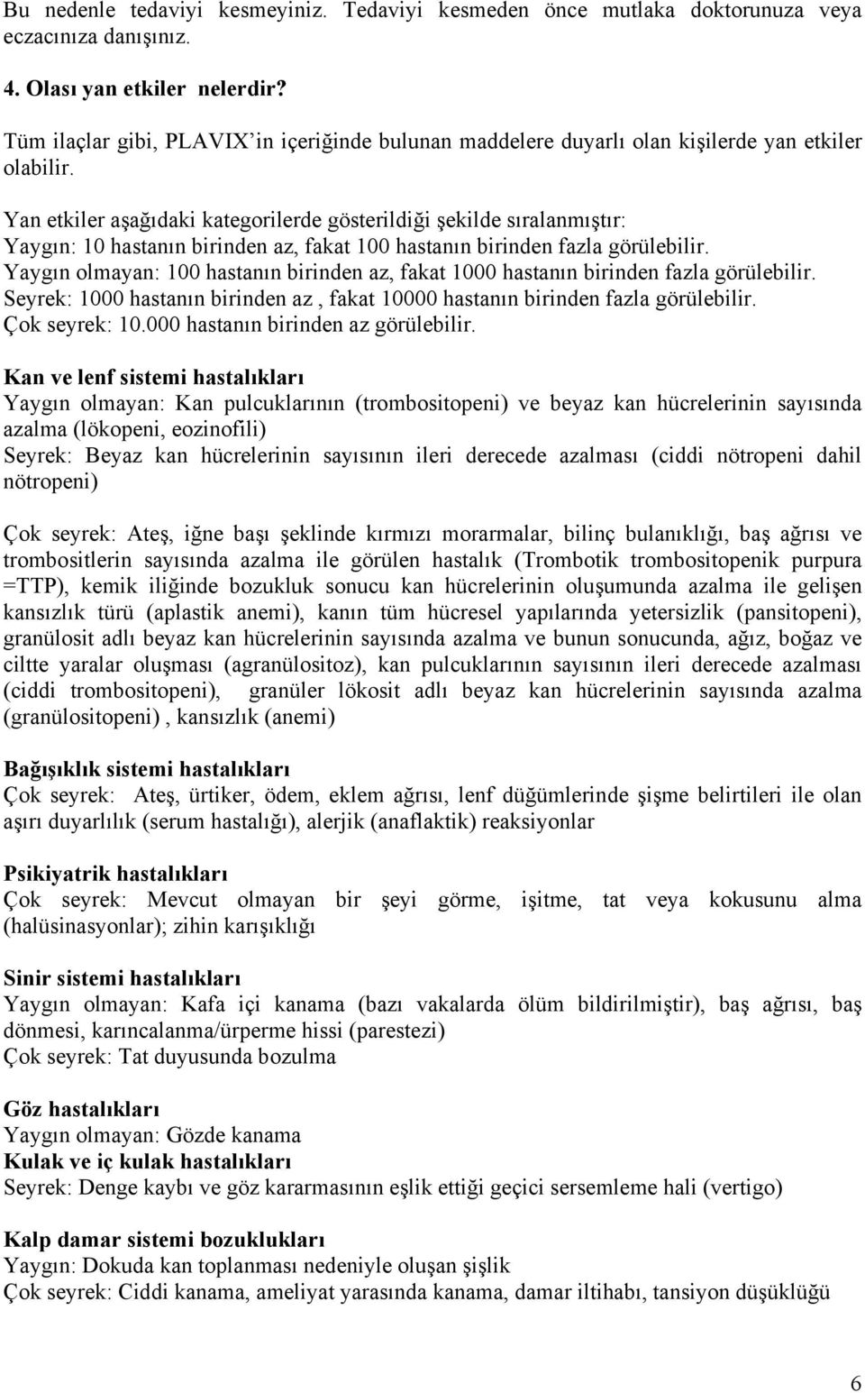 Yan etkiler aşağıdaki kategorilerde gösterildiği şekilde sıralanmıştır: Yaygın: 10 hastanın birinden az, fakat 100 hastanın birinden fazla görülebilir.