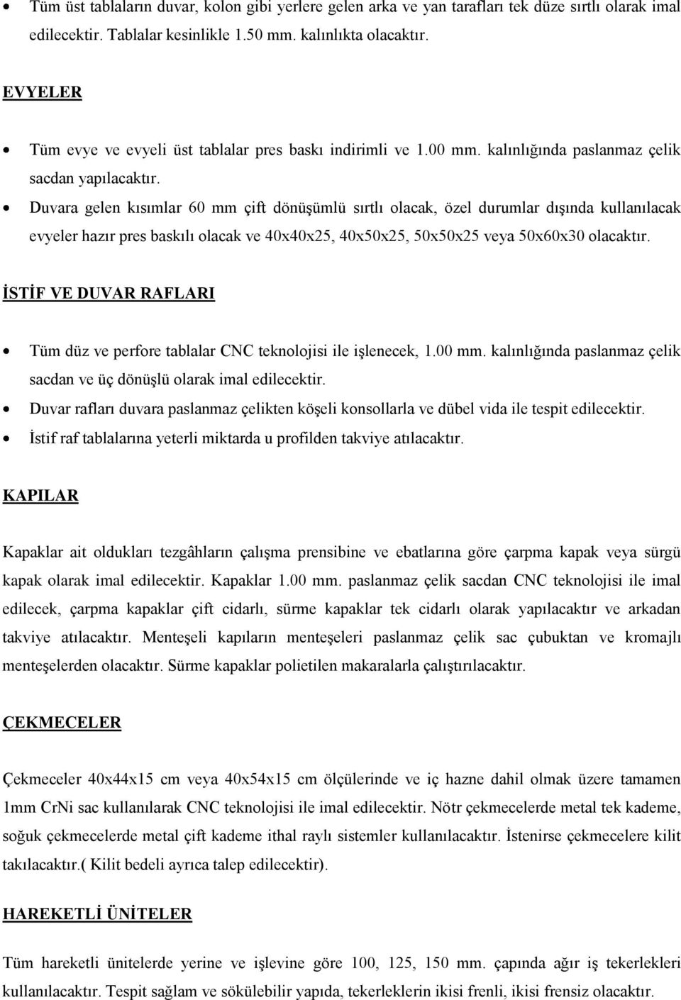 Duvara gelen kısımlar 60 mm çift dönüşümlü sırtlı olacak, özel durumlar dışında kullanılacak evyeler hazır pres baskılı olacak ve 40x40x25, 40x50x25, 50x50x25 veya 50x60x30 olacaktır.