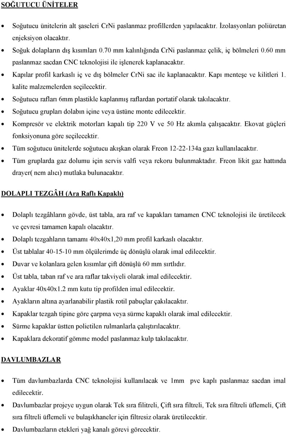 Kapı menteşe ve kilitleri. kalite malzemelerden seçilecektir. Soğutucu rafları 6mm plastikle kaplanmış raflardan portatif olarak takılacaktır.