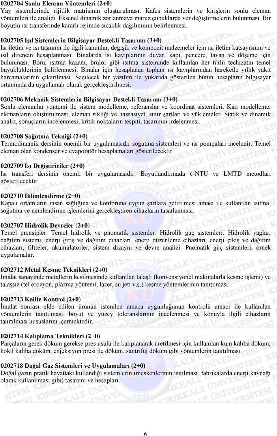 0202705 Isıl Sistemlerin Bilgisayar Destekli Tasarımı (3+0) Isı iletim ve ısı taşınımı ile ilgili kanunlar, değişik ve kompozit malzemeler için ısı iletim katsayısının ve ısıl direncin hesaplanması.