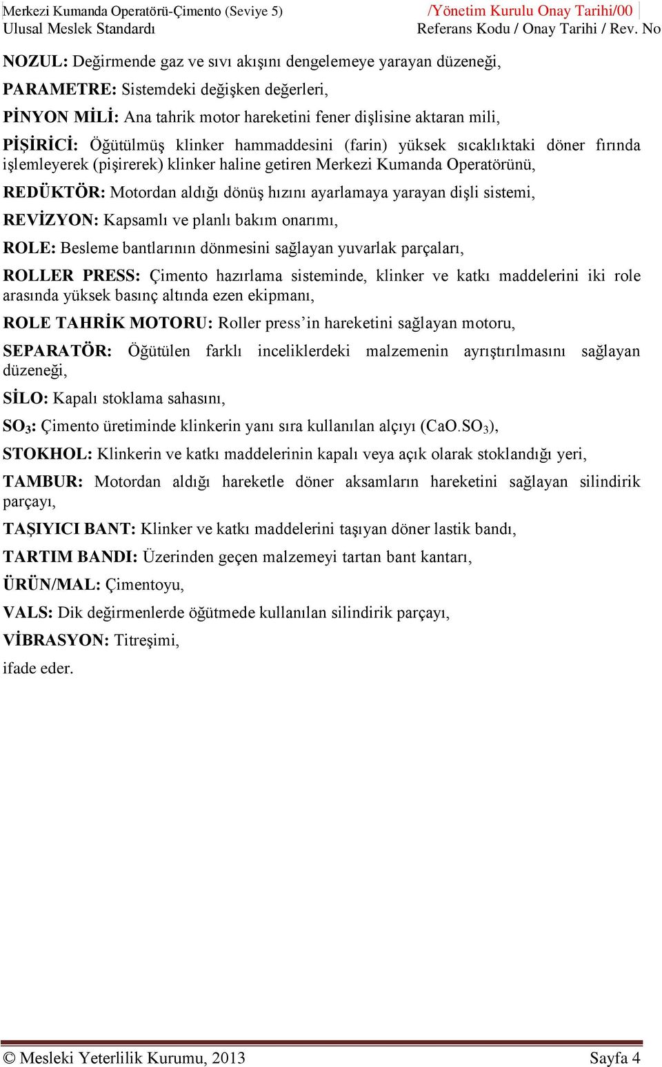 Kumanda Operatörünü, REDÜKTÖR: Motordan aldığı dönüş hızını ayarlamaya yarayan dişli sistemi, REVİZYON: Kapsamlı ve planlı bakım onarımı, ROLE: Besleme bantlarının dönmesini sağlayan yuvarlak