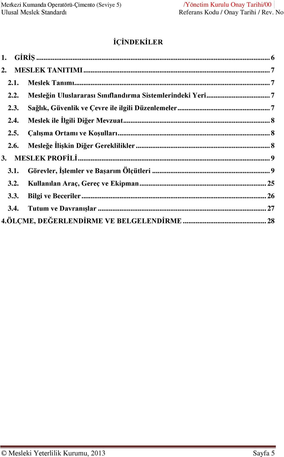 Mesleğe İlişkin Diğer Gereklilikler... 8 3. MESLEK PROFİLİ... 9 3.1. Görevler, İşlemler ve Başarım Ölçütleri... 9 3.2. Kullanılan Araç, Gereç ve Ekipman... 25 3.3. Bilgi ve Beceriler.