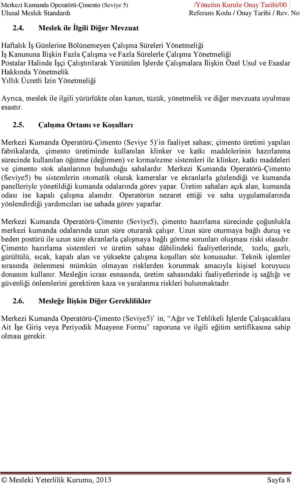 Çalıştırılarak Yürütülen İşlerde Çalışmalara İlişkin Özel Usul ve Esaslar Hakkında Yönetmelik Yıllık Ücretli İzin Yönetmeliği Ayrıca, meslek ile ilgili yürürlükte olan kanun, tüzük, yönetmelik ve