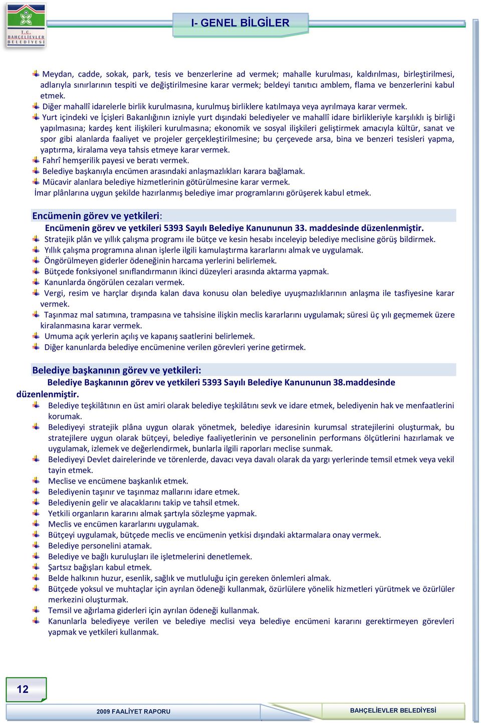 Yurt içindeki ve İçişleri Bakanlığının izniyle yurt dışındaki belediyeler ve mahallî idare birlikleriyle karşılıklı iş birliği yapılmasına; kardeş kent ilişkileri kurulmasına; ekonomik ve sosyal