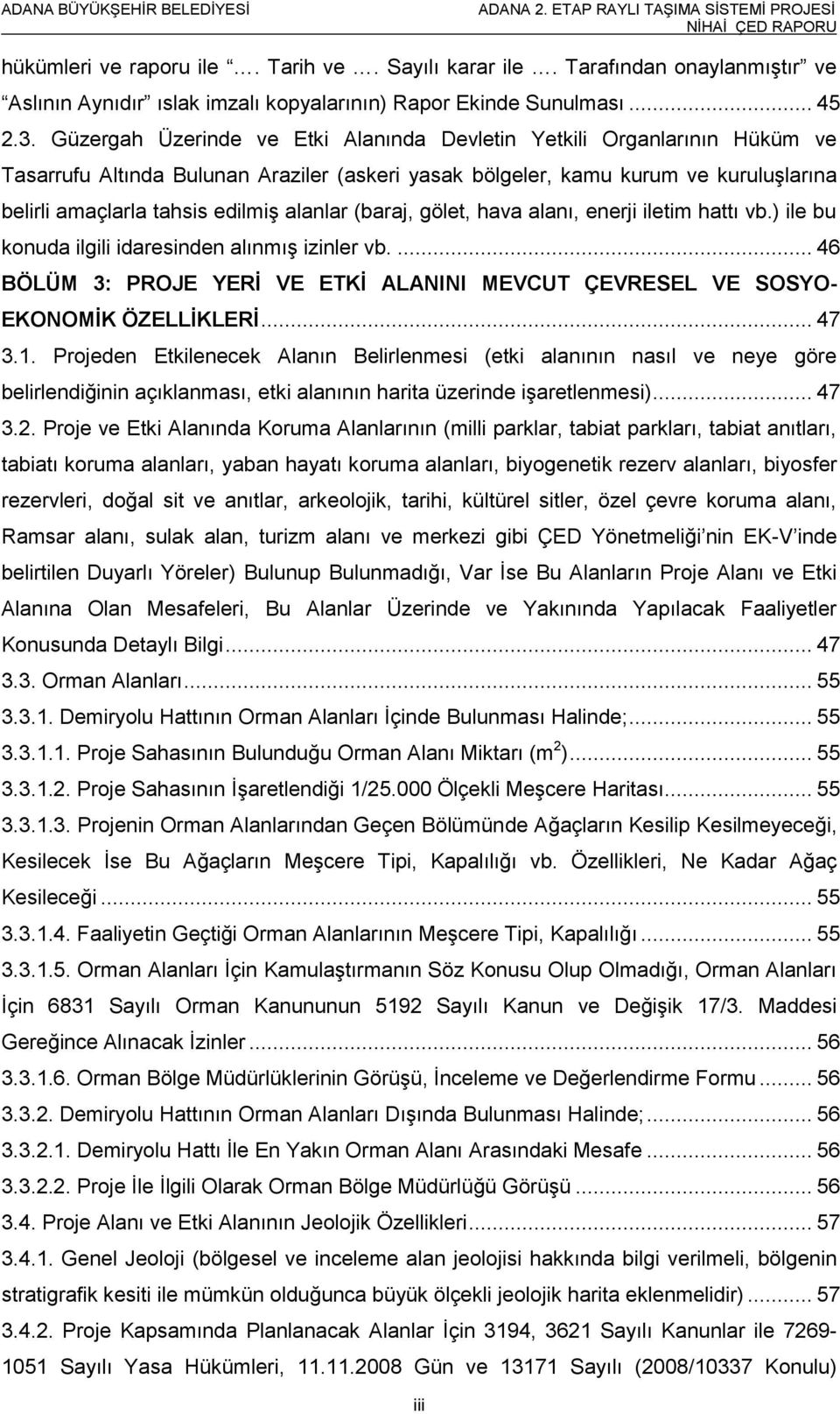 alanlar (baraj, gölet, hava alanı, enerji iletim hattı vb.) ile bu konuda ilgili idaresinden alınmıģ izinler vb.... 46 BÖLÜM 3: PROJE YERĠ VE ETKĠ ALANINI MEVCUT ÇEVRESEL VE SOSYO- EKONOMĠK ÖZELLĠKLERĠ.