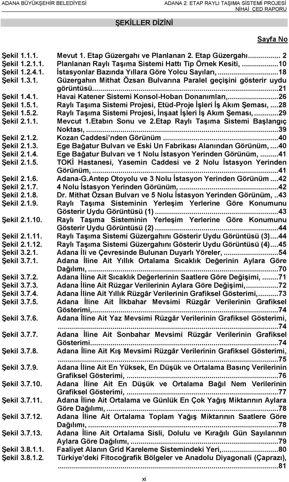 ..28 ġekil 1.5.2. Raylı TaĢıma Sistemi Projesi, ĠnĢaat ĠĢleri ĠĢ Akım ġeması,...29 ġekil 2.1.1. Mevcut 1.Etabın Sonu ve 2.Etap Raylı TaĢıma Sistemi BaĢlangıç Noktası,...39 ġekil 2.1.2. Kozan Caddesi nden Görünüm.