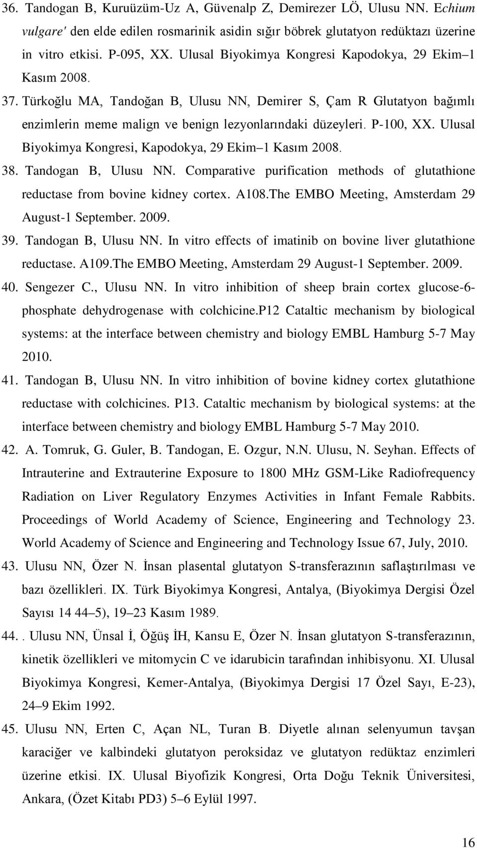 P-100, XX. Ulusal Biyokimya Kongresi, Kapodokya, 29 Ekim 1 Kasım 2008. 38. Tandogan B, Ulusu NN. Comparative purification methods of glutathione reductase from bovine kidney cortex. A108.