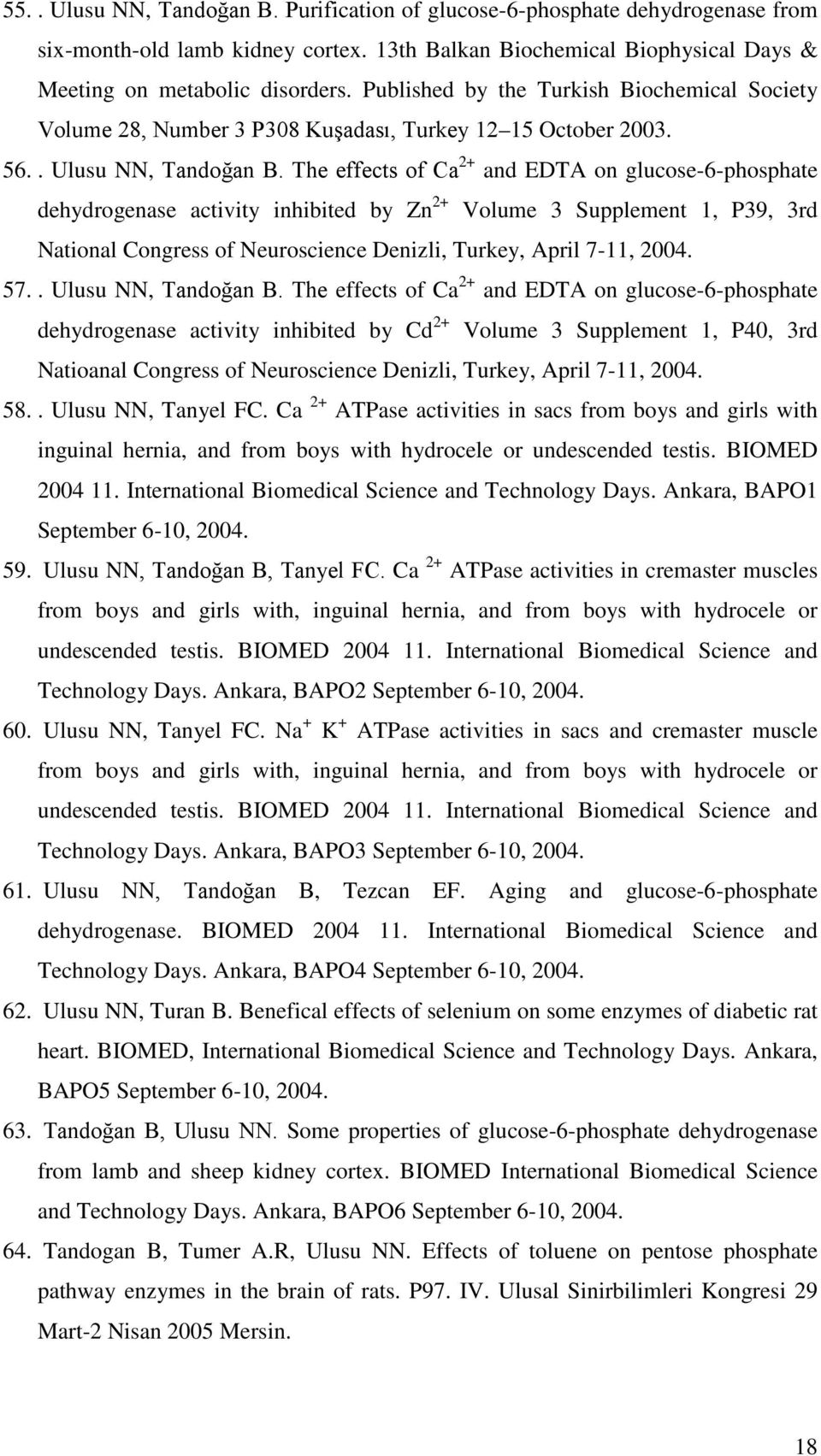 The effects of Ca 2+ and EDTA on glucose-6-phosphate dehydrogenase activity inhibited by Zn 2+ Volume 3 Supplement 1, P39, 3rd National Congress of Neuroscience Denizli, Turkey, April 7-11, 2004. 57.