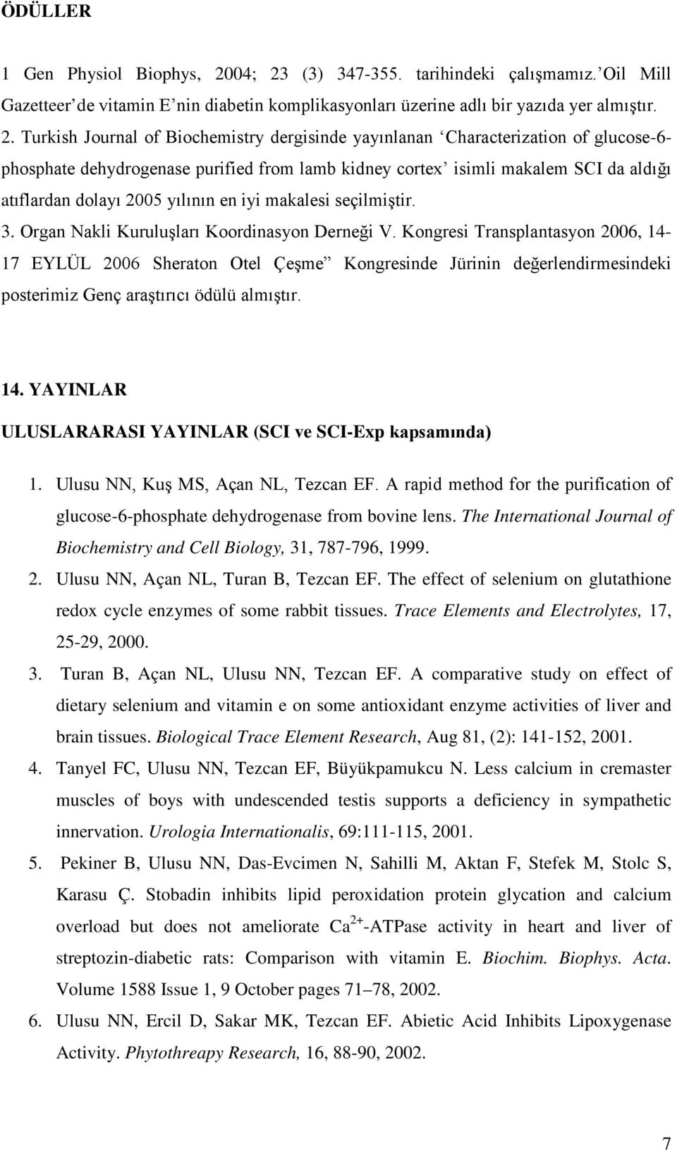 (3) 347-355. tarihindeki çalışmamız. Oil Mill Gazetteer de vitamin E nin diabetin komplikasyonları üzerine adlı bir yazıda yer almıştır. 2.