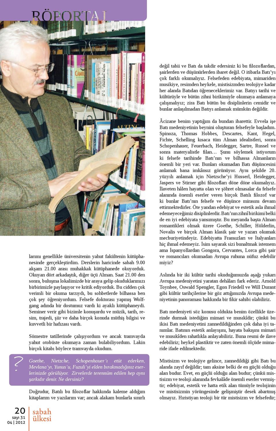 Batıyı tarihi ve kültürüyle ve bütün zihni birikimiyle okumaya anlamaya çalışmalıyız; zira Batı bütün bu disiplinlerin cemidir ve bunlar anlaşılmadan Batıyı anlamak mümkün değildir.