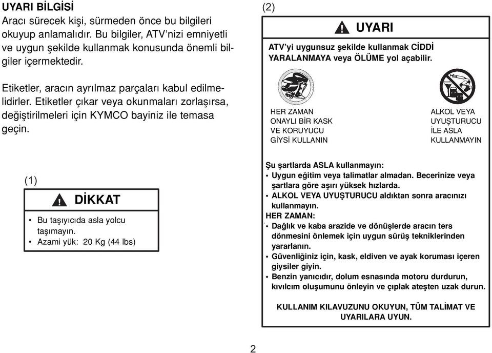 konusunda önemli bilgiler içermektedir. The labels should be considered as permanent Etiketler, parts of the arac n vehicle. ayr lmaz If aparçalar label comes kabul off edilmelidirler.