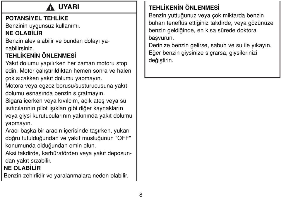 TEHL KEN N ÖNLENMES HOW TO AVOID THE HAZARD Yak t dolumu yap l rken her zaman motoru stop Always turn off the engine when refueling. edin.