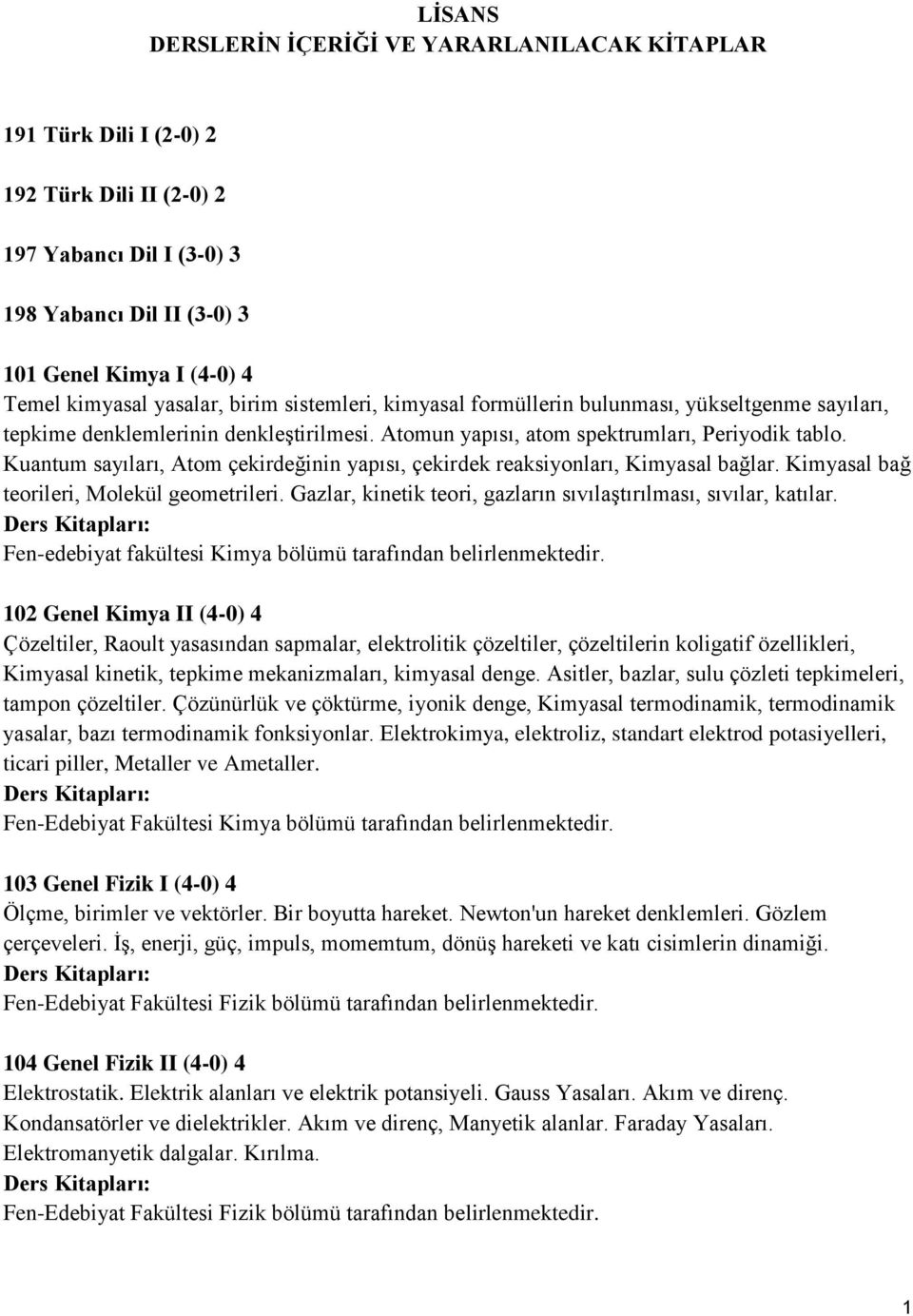 Kuantum sayıları, Atom çekirdeğinin yapısı, çekirdek reaksiyonları, Kimyasal bağlar. Kimyasal bağ teorileri, Molekül geometrileri. Gazlar, kinetik teori, gazların sıvılaştırılması, sıvılar, katılar.