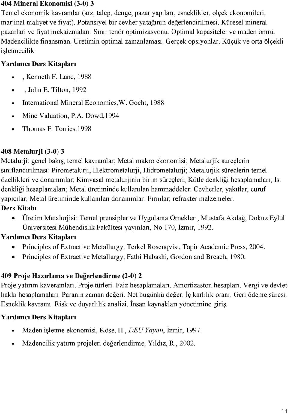 Üretimin optimal zamanlaması. Gerçek opsiyonlar. Küçük ve orta ölçekli işletmecilik., Kenneth F. Lane, 1988 t, John E. Tilton, 1992 International Mineral Economics,W. Gocht, 1988 Mine Valuation, P.A.