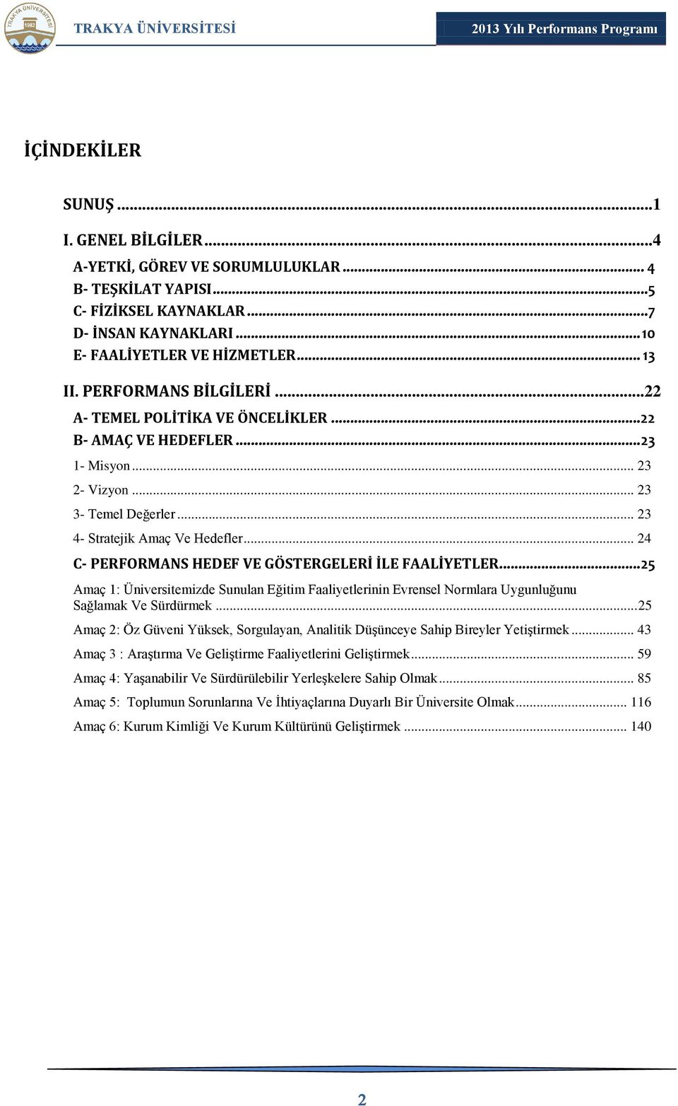 .. 24 C- PERFORMANS HEDEF VE GÖSTERGELERİ İLE FAALİYETLER... 25 Amaç 1: Üniversitemizde Sunulan Eğitim Faaliyetlerinin Evrensel Normlara Uygunluğunu Sağlamak Ve Sürdürmek.