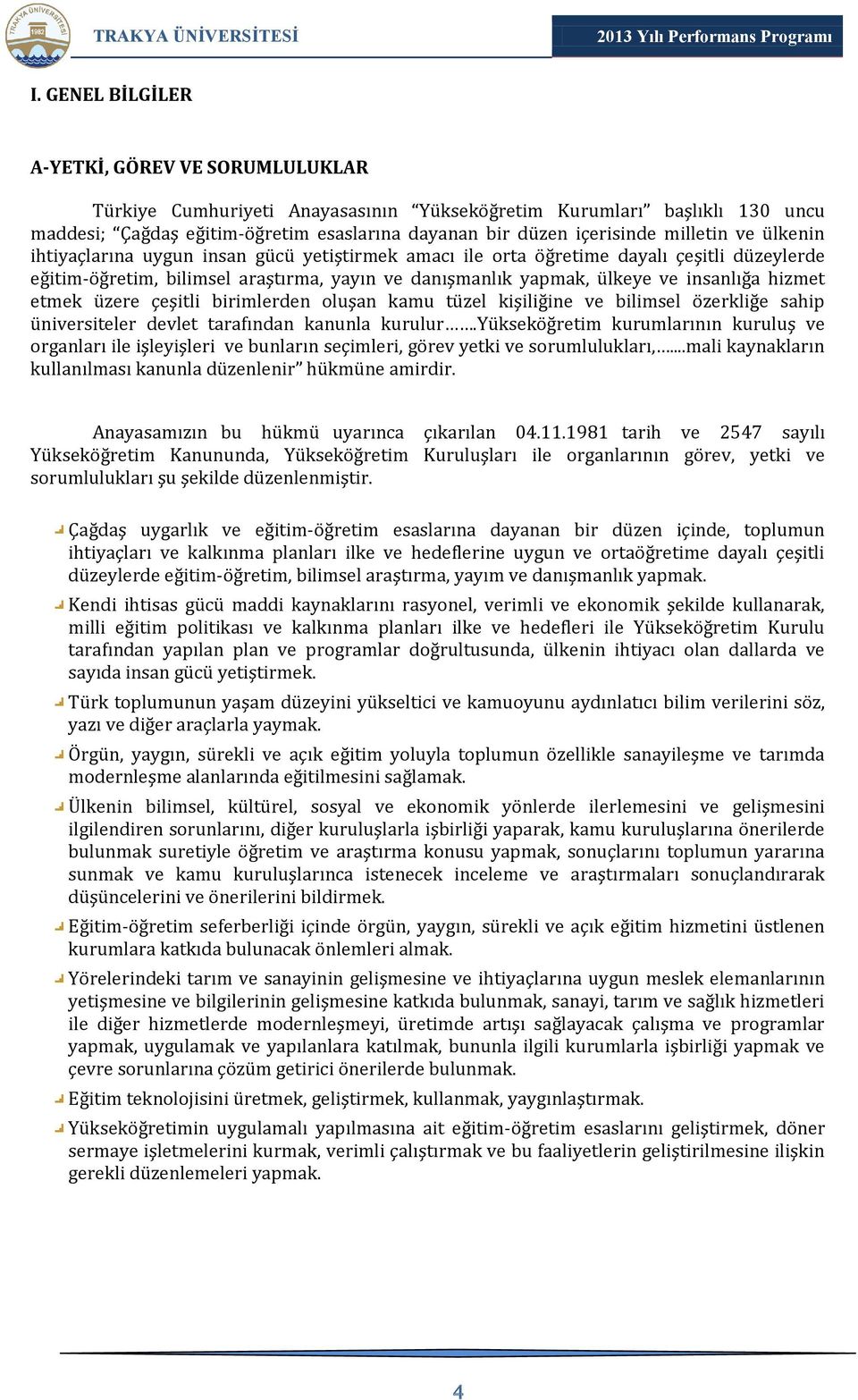 hizmet etmek üzere çeşitli birimlerden oluşan kamu tüzel kişiliğine ve bilimsel özerkliğe sahip üniversiteler devlet tarafından kanunla kurulur.