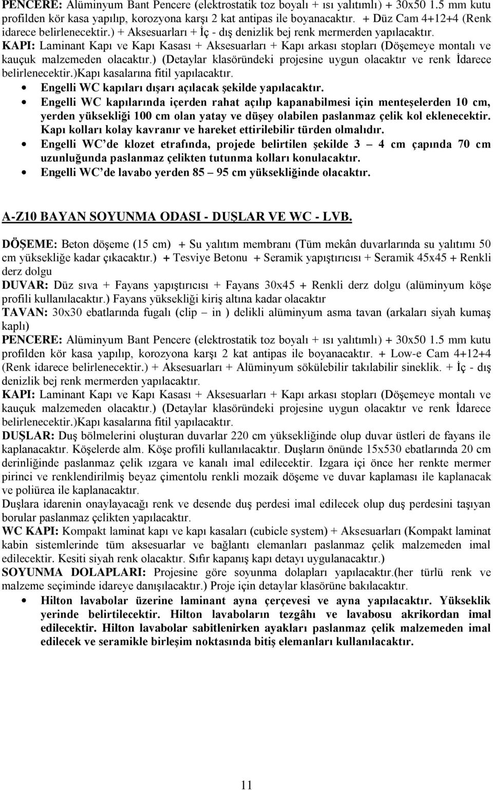 Engelli WC kapılarında içerden rahat açılıp kapanabilmesi için menteģelerden 10 cm, yerden yüksekliği 100 cm olan yatay ve düģey olabilen paslanmaz çelik kol eklenecektir.