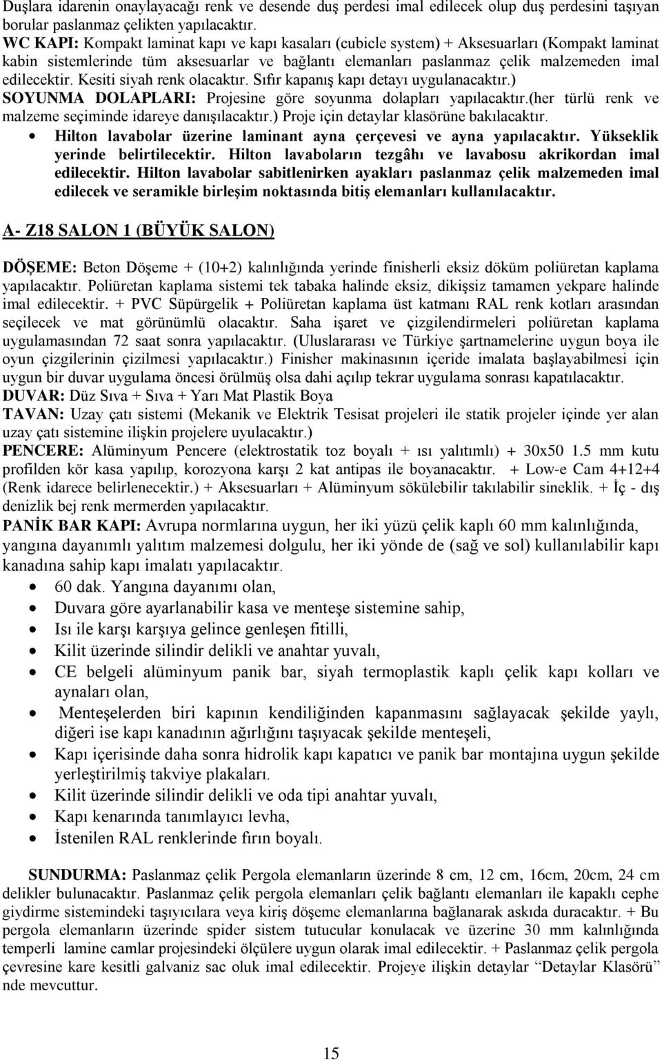 Kesiti siyah renk olacaktır. Sıfır kapanış kapı detayı uygulanacaktır.) SOYUNMA DOLAPLARI: Projesine göre soyunma dolapları yapılacaktır.(her türlü renk ve malzeme seçiminde idareye danışılacaktır.