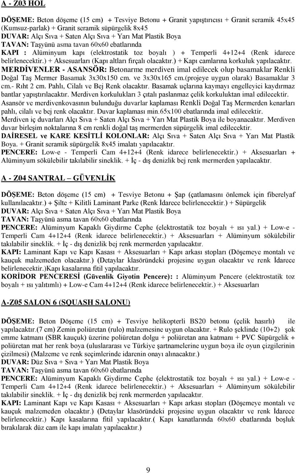 ) + Kapı camlarına korkuluk yapılacaktır. MERDĠVENLER - ASANSÖR: Betonarme merdiven imal edilecek olup basamaklar Renkli Doğal Taş Mermer Basamak 3x30x150 cm. ve 3x30x165 cm.
